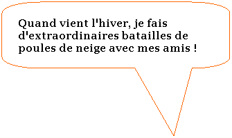 Rectangle  coins arrondis: Quand vient l'hiver, je fais d'extraordinaires batailles de poules de neige avec mes amis ! 
 
 
 
 
 
 
 
 
 
 
 
 
 
 
