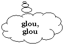Penses: glou, glou
