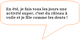 Rectangle  coins arrondis: En t, je fais tous les jours une activit super, c'est du rteau  voile et je file comme les dents !
