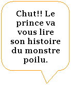 Rectangle  coins arrondis: Chut!! Le prince va vous lire son histoire du monstre poilu.
