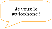Rectangle  coins arrondis: Je veux le stylophone !
