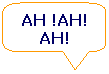 Rectangle  coins arrondis: AH !AH!AH!
