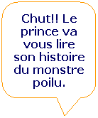 Rectangle  coins arrondis: Chut!! Le prince va vous lire son histoire du monstre poilu.
