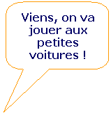 Rectangle  coins arrondis: Viens, on va jouer aux petites voitures !
